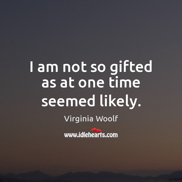 I am not so gifted as at one time seemed likely. Image