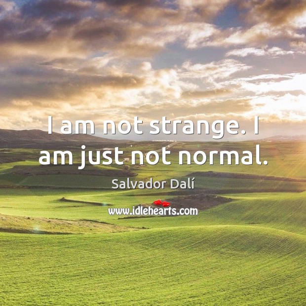 I am not strange. I am just not normal. Salvador Dalí Picture Quote