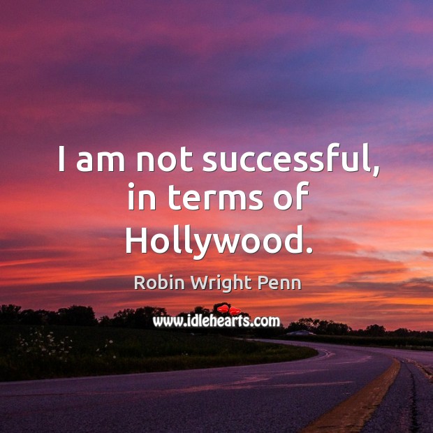 I am not successful, in terms of hollywood. Robin Wright Penn Picture Quote