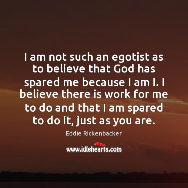 I am not such an egotist as to believe that God has Eddie Rickenbacker Picture Quote