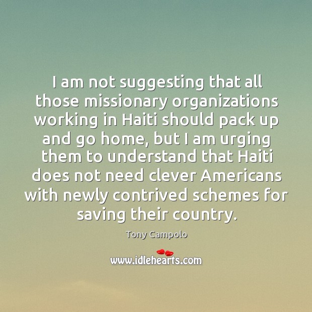 I am not suggesting that all those missionary organizations working in Haiti Tony Campolo Picture Quote