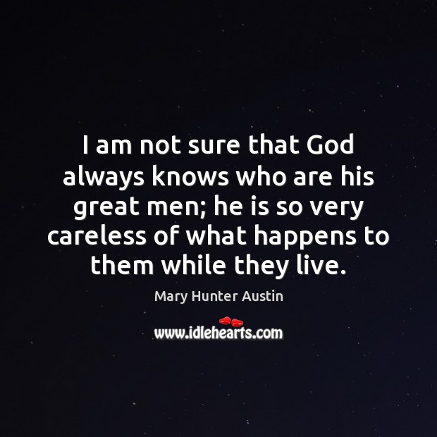 I am not sure that God always knows who are his great Mary Hunter Austin Picture Quote
