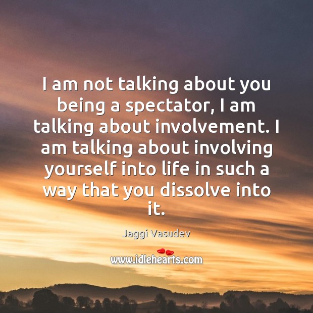 I am not talking about you being a spectator, I am talking Jaggi Vasudev Picture Quote