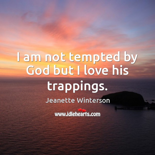 I am not tempted by God but I love his trappings. Jeanette Winterson Picture Quote