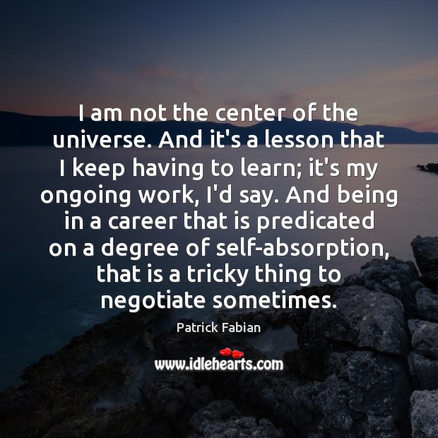I am not the center of the universe. And it’s a lesson Image