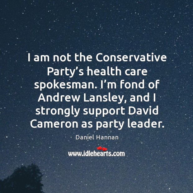 I am not the conservative party’s health care spokesman. Daniel Hannan Picture Quote