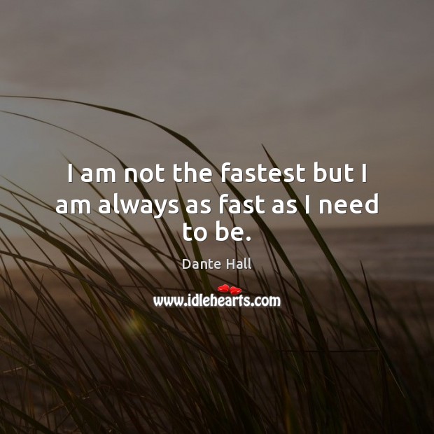 I am not the fastest but I am always as fast as I need to be. Dante Hall Picture Quote