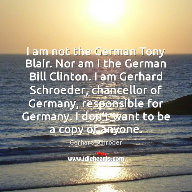 I am not the German Tony Blair. Nor am I the German Gerhard Schroder Picture Quote