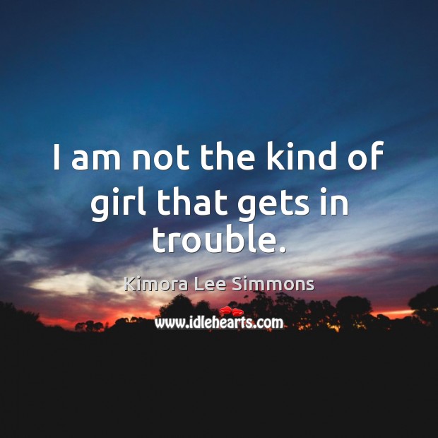 I am not the kind of girl that gets in trouble. Kimora Lee Simmons Picture Quote