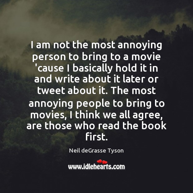 I am not the most annoying person to bring to a movie Neil deGrasse Tyson Picture Quote