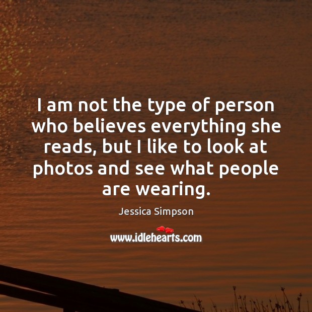 I am not the type of person who believes everything she reads, Jessica Simpson Picture Quote