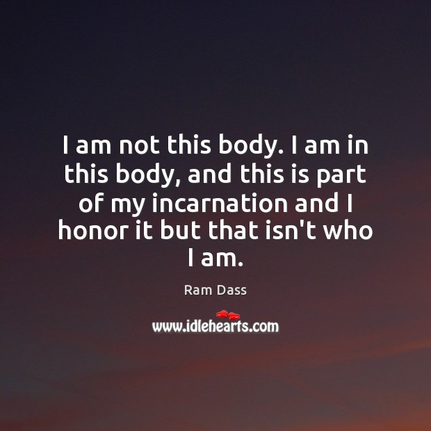 I am not this body. I am in this body, and this Ram Dass Picture Quote
