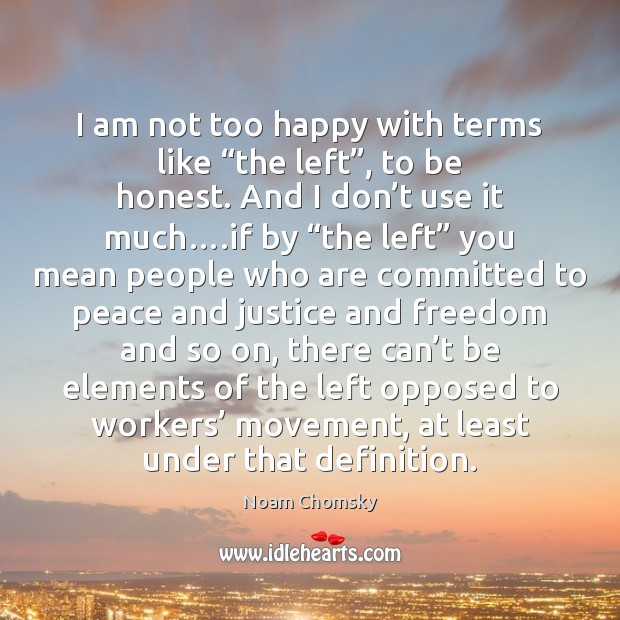 I am not too happy with terms like “the left”, to be Honesty Quotes Image