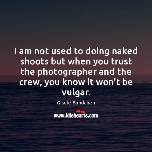 I am not used to doing naked shoots but when you trust Gisele Bundchen Picture Quote