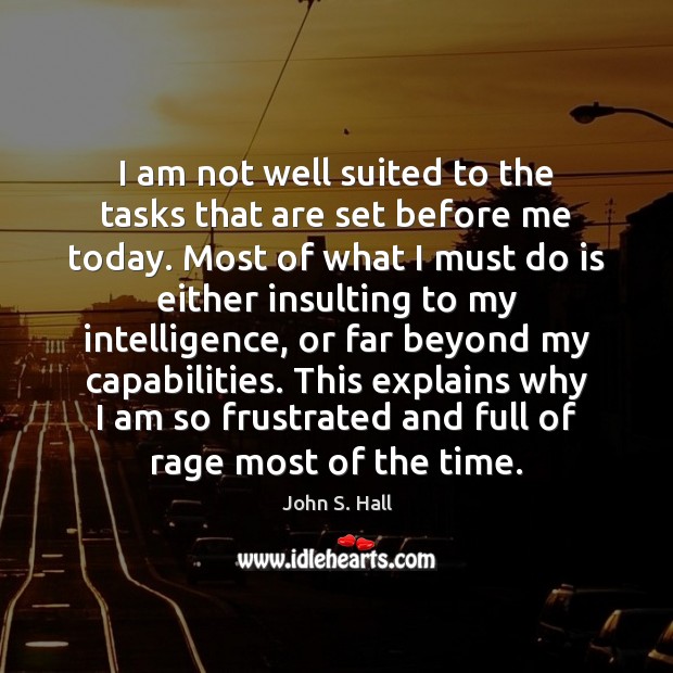 I am not well suited to the tasks that are set before John S. Hall Picture Quote