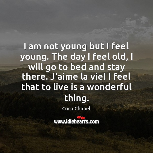 I am not young but I feel young. The day I feel Coco Chanel Picture Quote