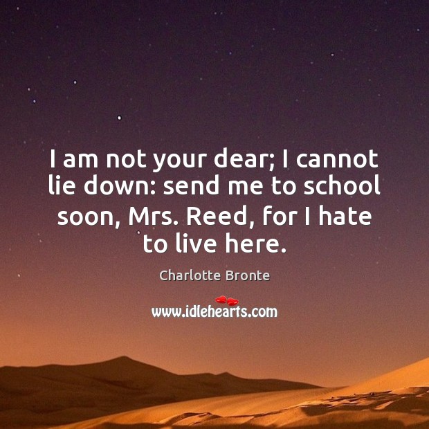 I am not your dear; I cannot lie down: send me to Charlotte Bronte Picture Quote