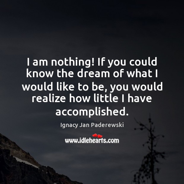 I am nothing! If you could know the dream of what I Image
