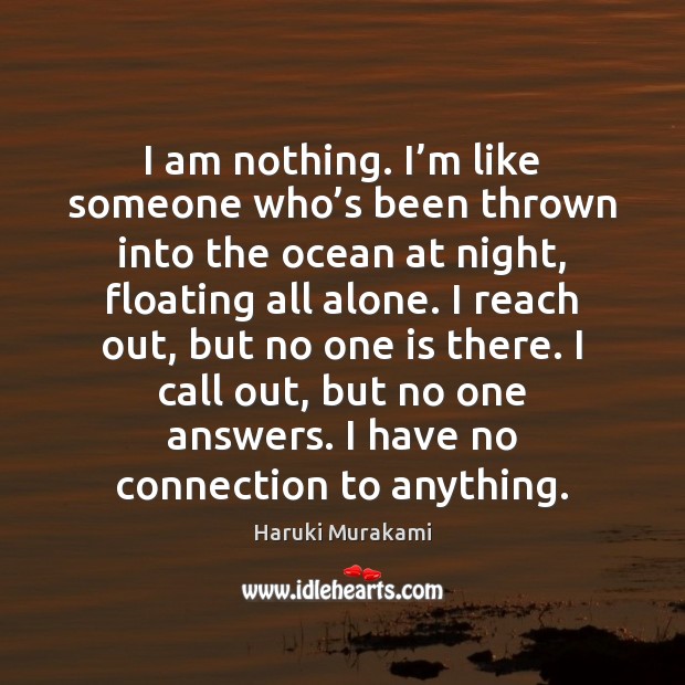 I am nothing. I’m like someone who’s been thrown into Haruki Murakami Picture Quote