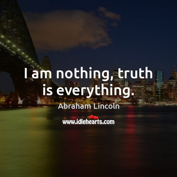 I am nothing, truth is everything. Image
