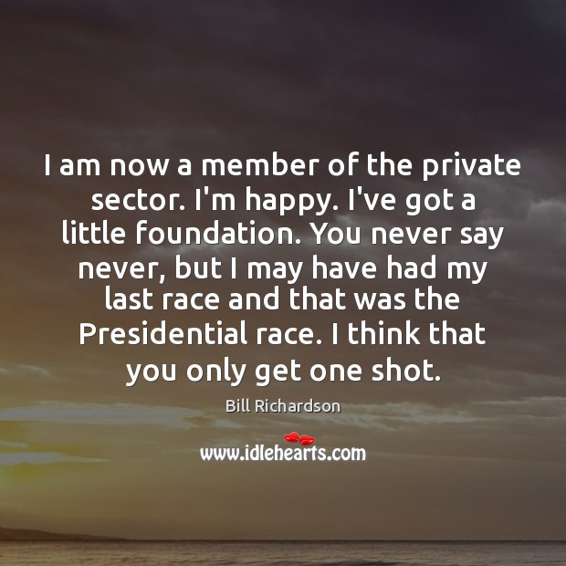 I am now a member of the private sector. I’m happy. I’ve Bill Richardson Picture Quote