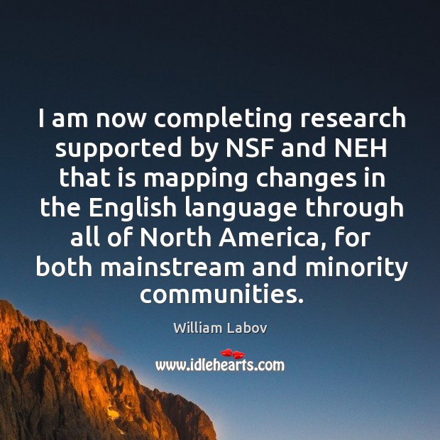 I am now completing research supported by nsf and neh that is mapping changes in the William Labov Picture Quote