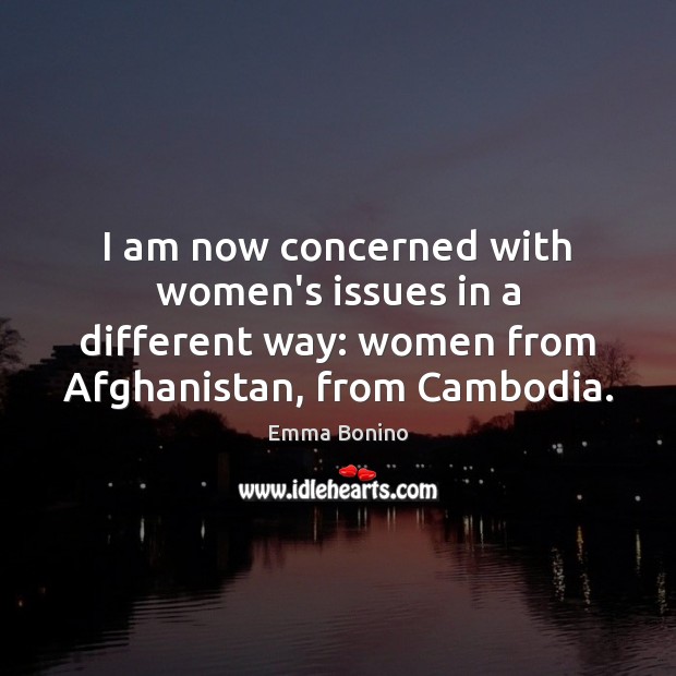 I am now concerned with women’s issues in a different way: women Emma Bonino Picture Quote