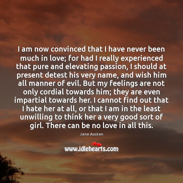 I am now convinced that I have never been much in love; Jane Austen Picture Quote