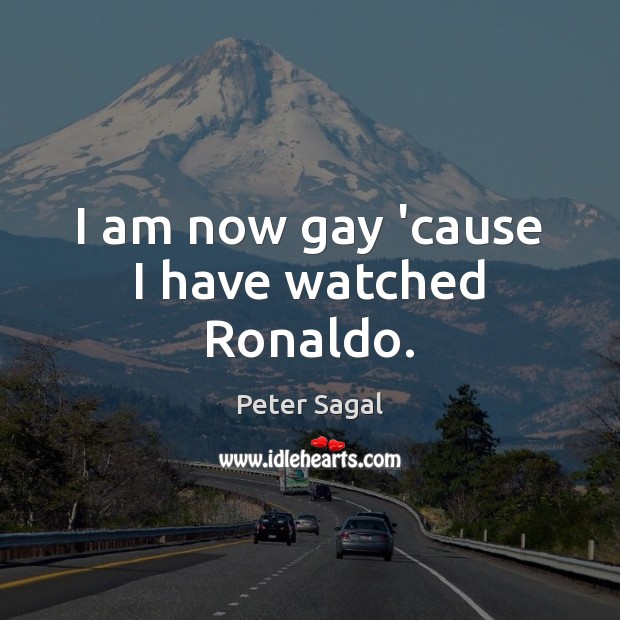 I am now gay ’cause I have watched Ronaldo. Peter Sagal Picture Quote