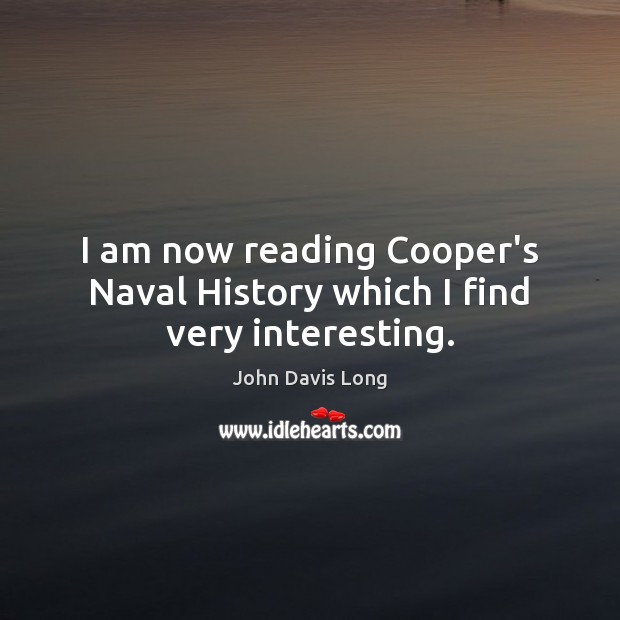 I am now reading Cooper’s Naval History which I find very interesting. Image
