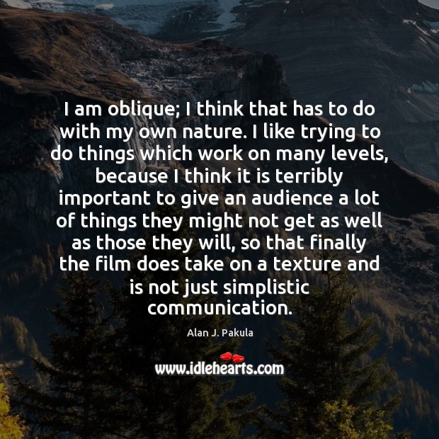 I am oblique; I think that has to do with my own Alan J. Pakula Picture Quote