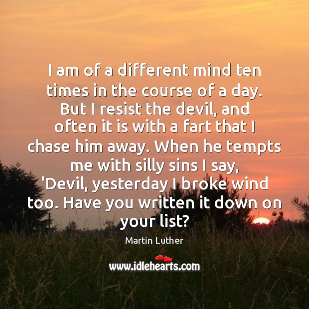 I am of a different mind ten times in the course of Martin Luther Picture Quote