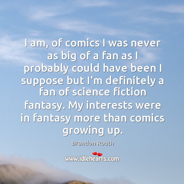 I am, of comics I was never as big of a fan Brandon Routh Picture Quote