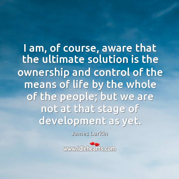 I am, of course, aware that the ultimate solution is the ownership and control of Solution Quotes Image
