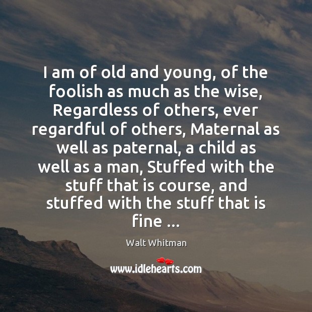 I am of old and young, of the foolish as much as Walt Whitman Picture Quote