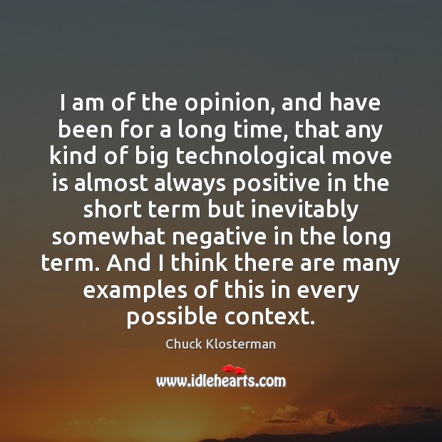 I am of the opinion, and have been for a long time, Chuck Klosterman Picture Quote