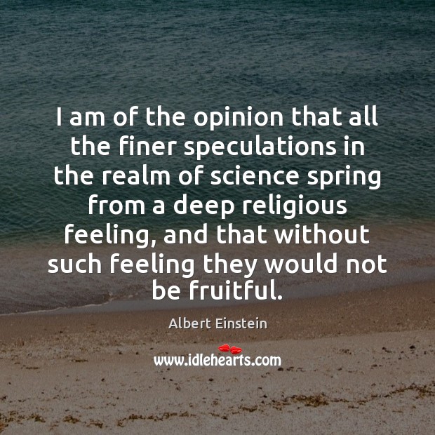 I am of the opinion that all the finer speculations in the Albert Einstein Picture Quote