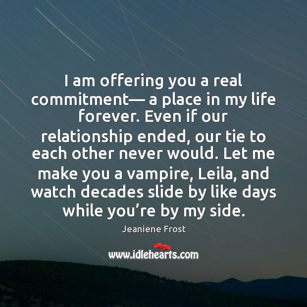 I am offering you a real commitment— a place in my life Jeaniene Frost Picture Quote