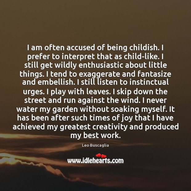 I am often accused of being childish. I prefer to interpret that Leo Buscaglia Picture Quote
