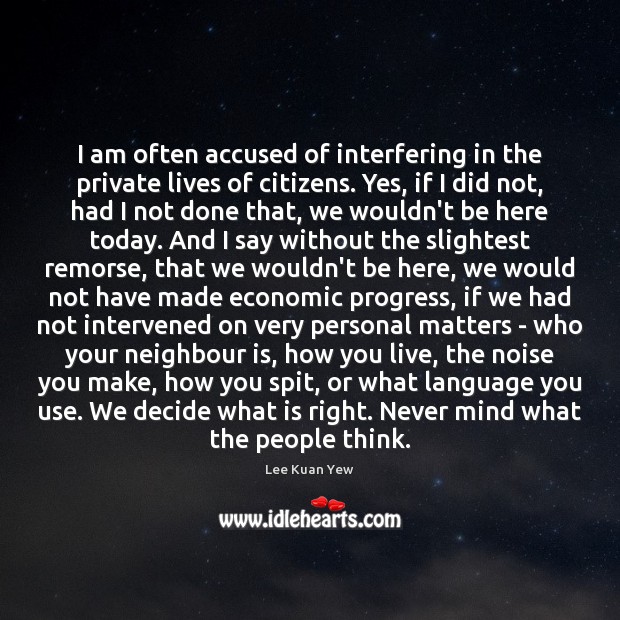I am often accused of interfering in the private lives of citizens. Lee Kuan Yew Picture Quote