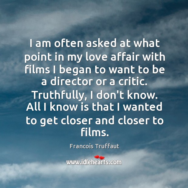 I am often asked at what point in my love affair with Francois Truffaut Picture Quote