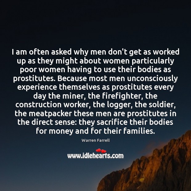 I am often asked why men don’t get as worked up as Warren Farrell Picture Quote
