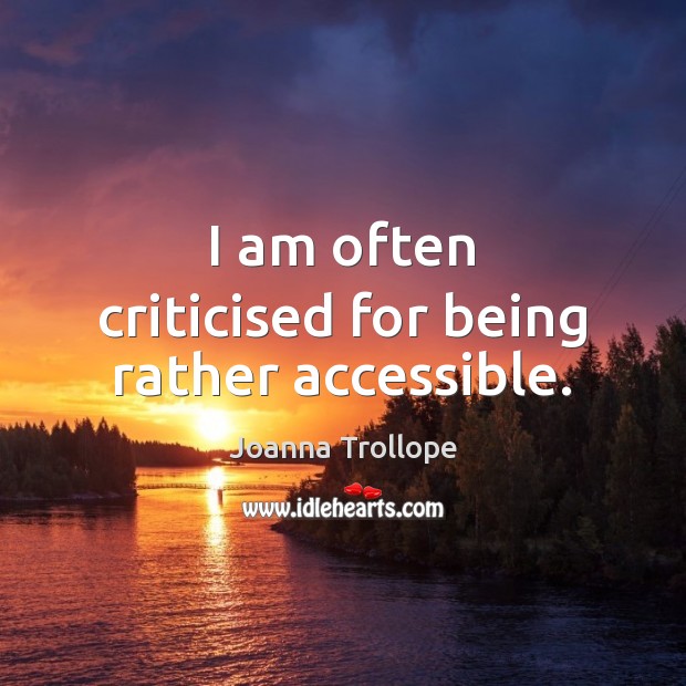 I am often criticised for being rather accessible. Joanna Trollope Picture Quote