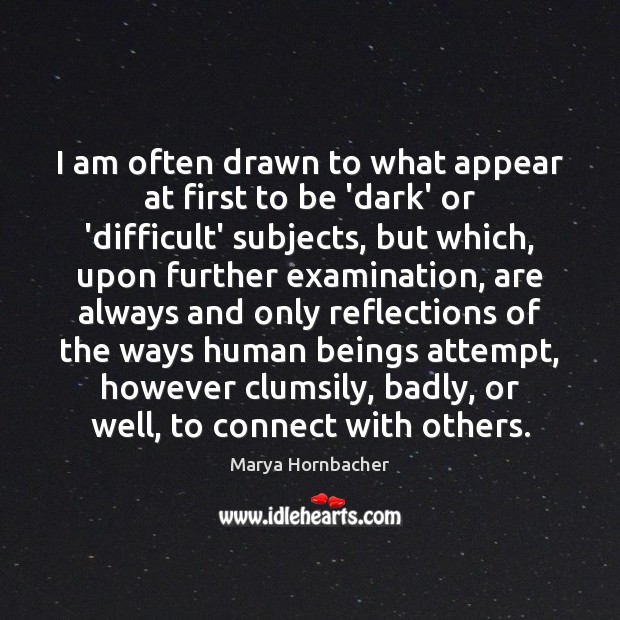 I am often drawn to what appear at first to be ‘dark’ Marya Hornbacher Picture Quote
