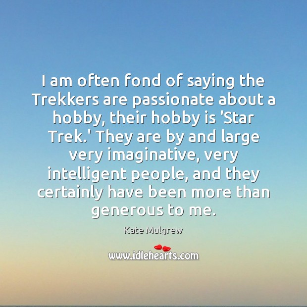 I am often fond of saying the Trekkers are passionate about a Image