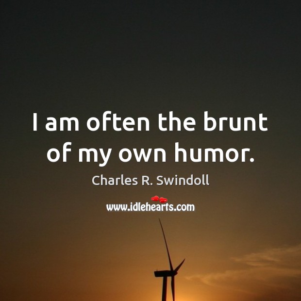 I am often the brunt of my own humor. Charles R. Swindoll Picture Quote