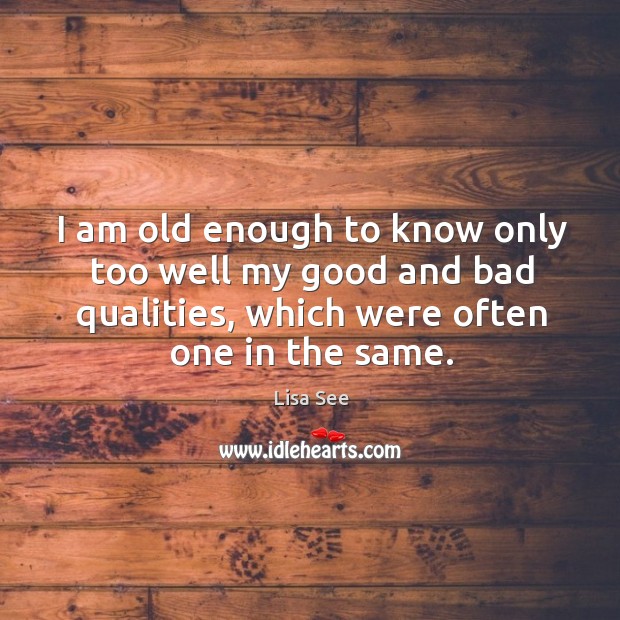 I am old enough to know only too well my good and Lisa See Picture Quote