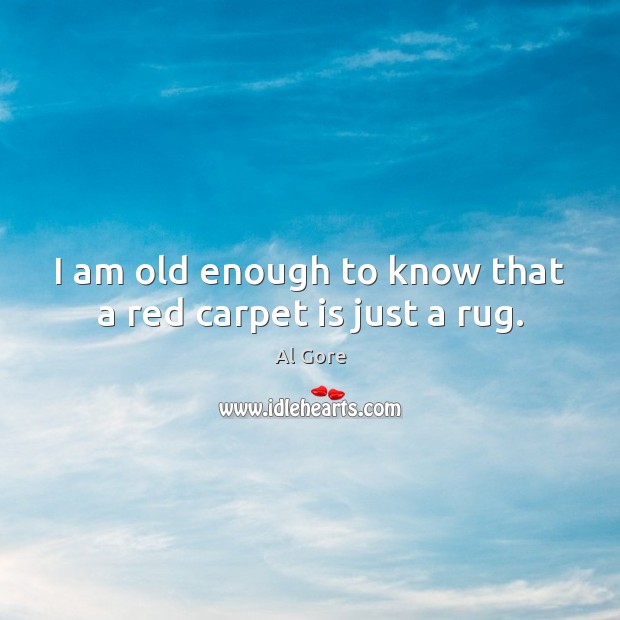 I am old enough to know that a red carpet is just a rug. Image