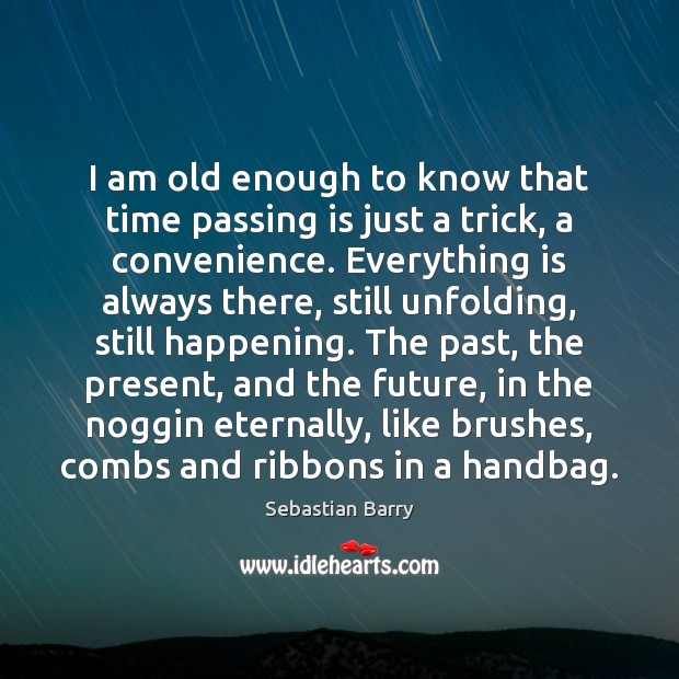 I am old enough to know that time passing is just a Image