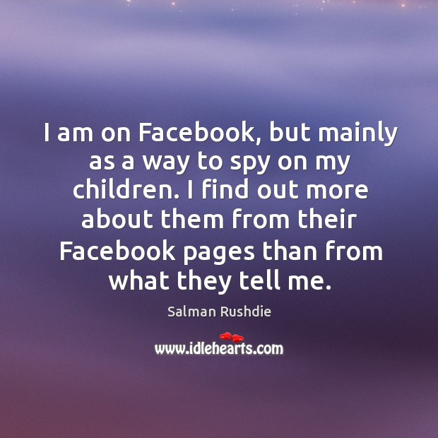 I am on Facebook, but mainly as a way to spy on Image